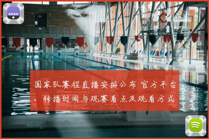 国家队赛程直播安排公布 官方平台、转播时间与观赛看点及观看方式