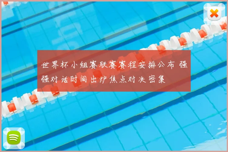 世界杯小组赛联赛赛程安排公布 强强对话时间出炉焦点对决密集