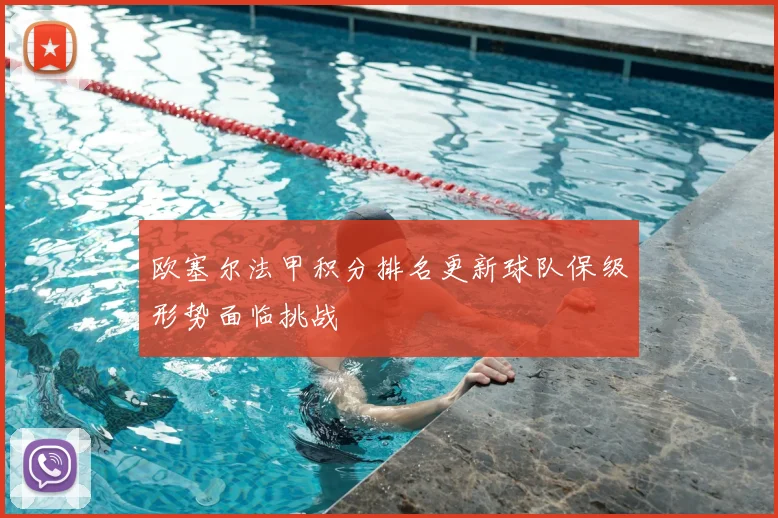 欧塞尔法甲积分排名更新球队保级形势面临挑战